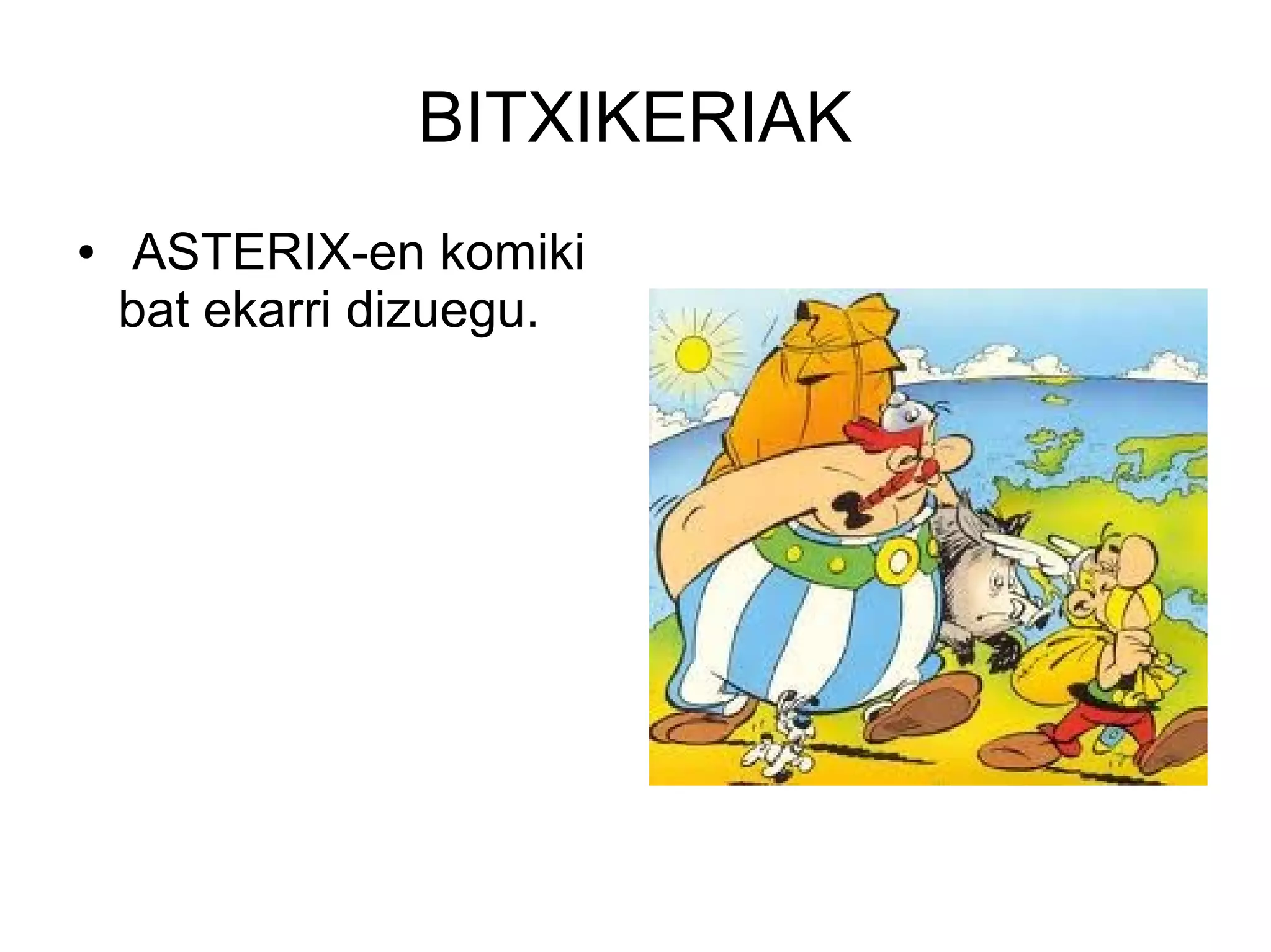 BITXIKERIAK
●   ASTERIX-en komiki
    bat ekarri dizuegu.
 