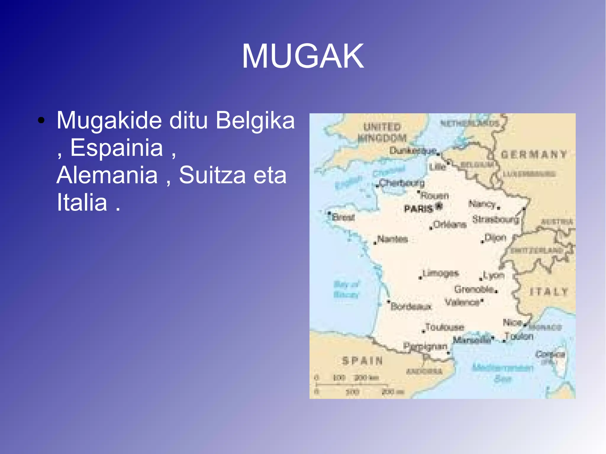 MUGAK
●   Mugakide ditu Belgika
    , Espainia ,
    Alemania , Suitza eta
    Italia .
 