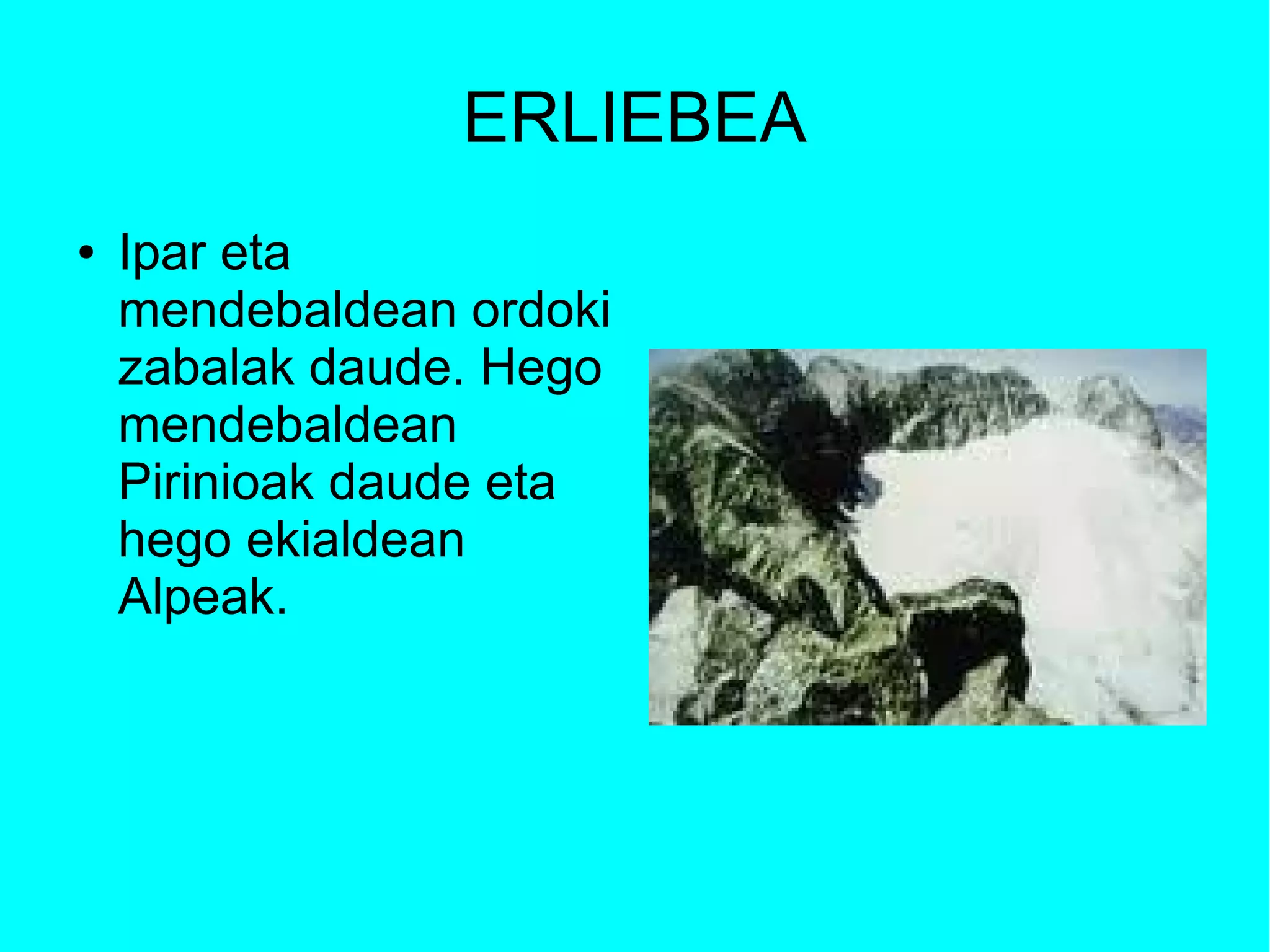 ERLIEBEA
●   Ipar eta
    mendebaldean ordoki
    zabalak daude. Hego
    mendebaldean
    Pirinioak daude eta
    hego ekialdean
    Alpeak.
 