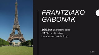 FRANTZIAKO
GABONAK
1.orr
EGILEA: Enara Renobales
DATA: 2018/ 01/ 03
Larrabetzuko eskola (LH5)
 