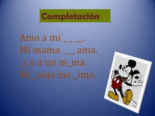 Relacionando las vocales con las consonante  Mama, ama, mami,Amo, mima, eme, memo, mimo, mío,Ame, mía, miau. 