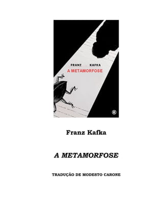 Franz Kafka


A METAMORFOSE

TRADUÇÃO DE MODESTO CARONE
 