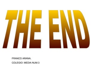 FRANCO ARANA.
COLEGIO: MEDIA NUM.3
 