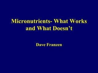 Micronutrients- What Works
     and What Doesn’t

        Dave Franzen
 