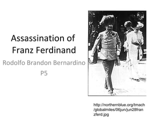 Assassination of  Franz Ferdinand Rodolfo Brandon Bernardino P5 http://northernblue.org/tmach/globalmiles/06jun/jun28franzferd.jpg 