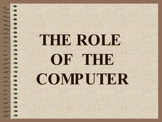 THE ROLE  OF  THE COMPUTER 