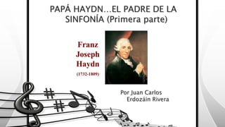 PAPÁ HAYDN…EL PADRE DE LA
SINFONÍA (Primera parte)
Por Juan Carlos
Erdozáin Rivera
 