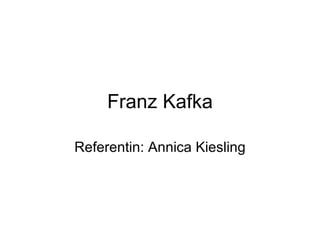 Franz Kafka

Referentin: Annica Kiesling
 