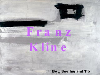 Franz Kline By .. Boo Ing and Tib 