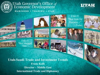 Utah-Saudi Trade and Investment Trends
                 Franz Kolb
           Director – Middle East
     International Trade and Diplomacy
 