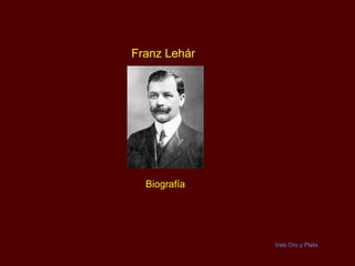 Franz Lehár




  Biografía




              Vals Oro y Plata
 