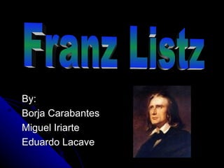 By: Borja Carabantes Miguel Iriarte Eduardo Lacave Franz Listz 