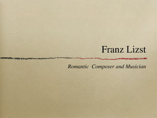 Franz Lizst
Romantic Composer and Musician
 