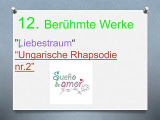 ”Liebestraum“
“Ungarische Rhapsodie
nr.2”
12. Berühmte Werke
: