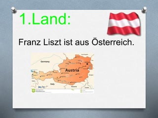 1.Land:
Franz Liszt ist aus Österreich.