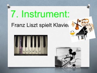 7. Instrument:
Franz Liszt spielt Klavier.
