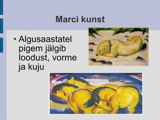 Marci kunst Algusaastatel pigem jälgib loodust, vorme ja kuju 
