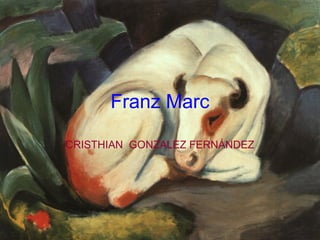 Franz Marc
CRISTHIAN GONZALEZ FERNÁNDEZ
 