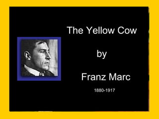 The Yellow Cow
by
Franz Marc
1880-1917
 