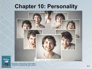 Essentials of Psychology, Sixth Edition
© 2018 BVT Publishing. All rights reserved.
S-1
Chapter 10: Personality
(Shutterstock)
 
