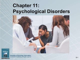 Essentials of Psychology, Sixth Edition
© 2018 BVT Publishing. All rights reserved.
S-1
Chapter 11:
Psychological Disorders
 