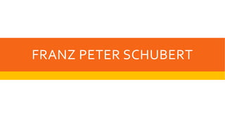 FRANZ PETER SCHUBERT
 