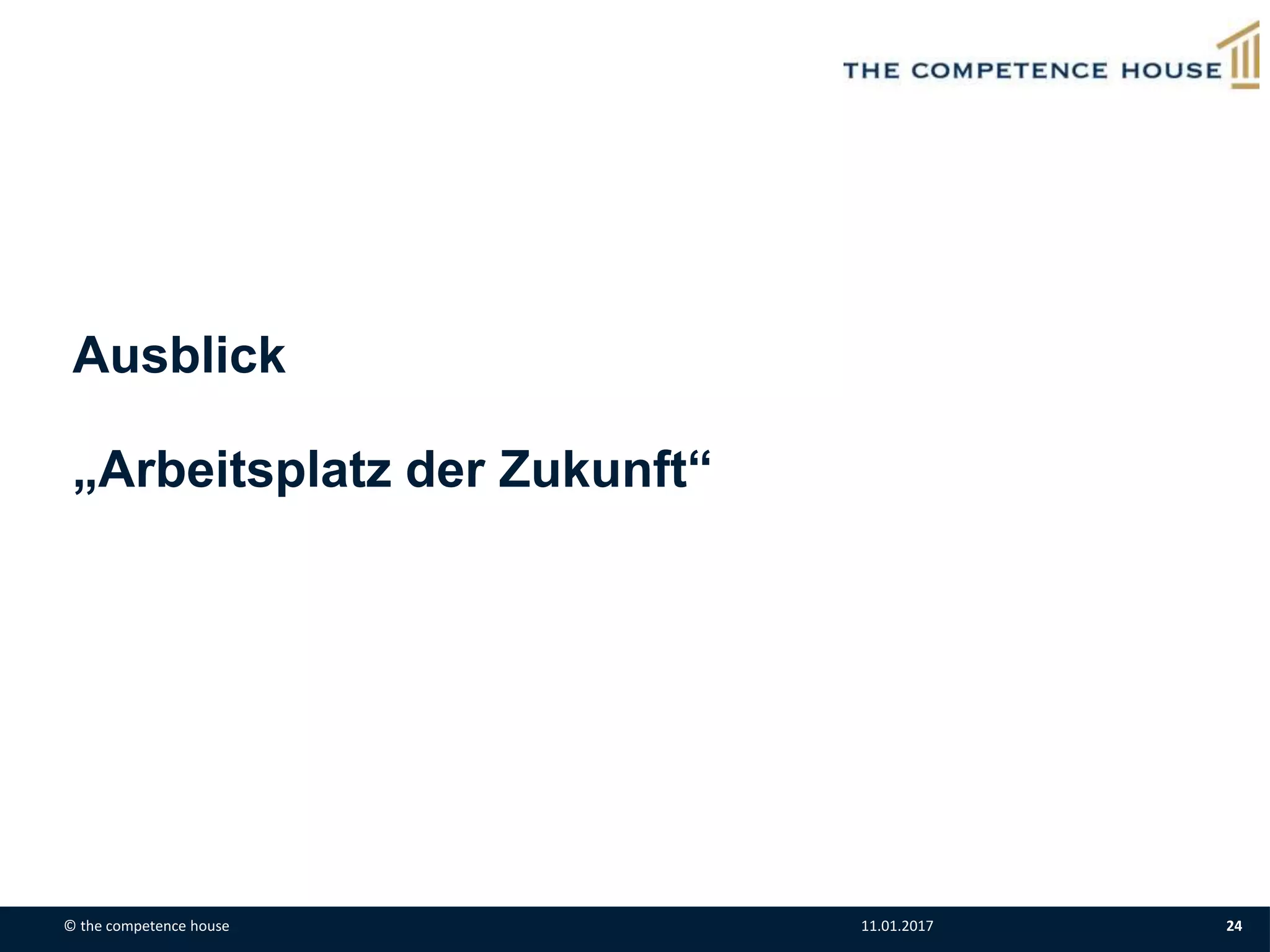 Ausblick
„Arbeitsplatz der Zukunft“
© the competence house 11.01.2017 24
 