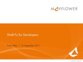 Shell-Fu for Developers


Franz Pletz I 15. September 2011




                                   © Mayflower GmbH 2011
 
