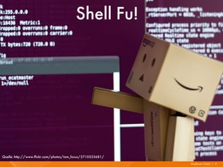 Shell Fu!




Quelle: http://www.flickr.com/photos/tom_focus/5710555681/
                                                             Mayflower GmbH I 3
 