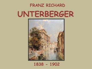 FRANZ RICHARD UNTERBERGER 1838 - 1902 