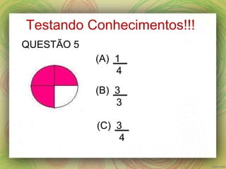 Testando Conhecimentos!!!
(A) 1
4
(B) 3
3
(C) 3
4
QUESTÃO 5
 