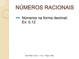 NÚMEROS RACIONAIS
 Números na forma decimal;
 Ex: 0,12




  Escola Plácido de Castro – 5ª série - Professor Nilson
 