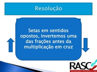 Tempo 
(Horas) 
Velocidade 
(Km/h) 
Essas Setas em sentidos 
opostos, grandezas invertemos 
são 
uma das frações antes 
da multiplicação em 
diretamente ou 
inversamente 
proporcionais? 
8 90 
cruz 
X 60 
 