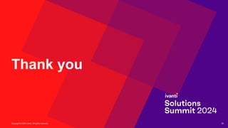 Copyright © 2024 Ivanti. All rights reserved.
Copyright © 2024 Ivanti. All rights reserved. 38
Thank you
 