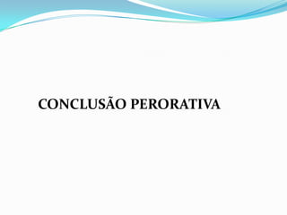 CONCLUSÃO PERORATIVA
 