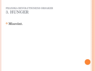 FRANSKA REVOLUTIONENS ORSAKER
3. HUNGER
 Missväxt.
 