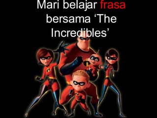 Mari belajar  frasa  bersama ‘The Incredibles’   