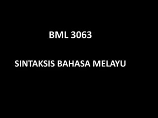 BML 3063

SINTAKSIS BAHASA MELAYU
 