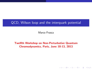 QCD, Wilson loop and the interquark potential
Marco Frasca
Twelfth Workshop on Non-Perturbative Quantum
Chromodynamics, Paris, June 10-13, 2013
 
