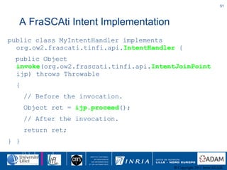 A FraSCAti Intent Implementation <ul><li>public class MyIntentHandler implements org.ow2.frascati.tinfi.api. IntentHandler...