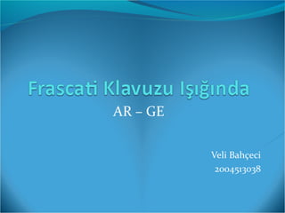 AR – GE
Veli Bahçeci
2004513038
 
