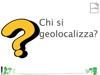 10
Foto di Kristina Alexanderson, Flickr
3 errori frequenti
Chi si
geolocalizza?
 