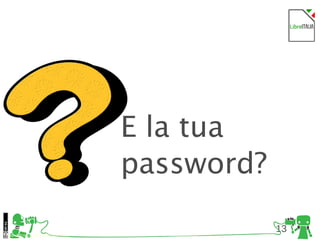13
Foto di Kristina Alexanderson, Flickr
3 errori frequenti
E la tua
password?
 