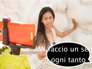 Mi faccio un self
ogni tanto
 