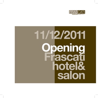 11/12/2011
0Opening
  Frascati
    hotel&
     salon
 