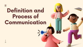 Definition and
Process of
Communication
 