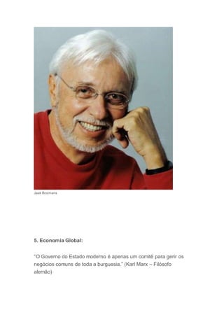 Jaak Bosmans
5. Economia Global:
“O Governo do Estado moderno é apenas um comitê para gerir os
negócios comuns de toda a burguesia.” (Karl Marx – Filósofo
alemão)
 