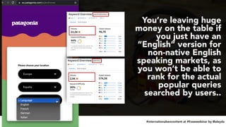 #internationalseocontent at #frasewebinar by @aleyda
You’re leaving huge
money on the table if
you just have an
“English” ...
