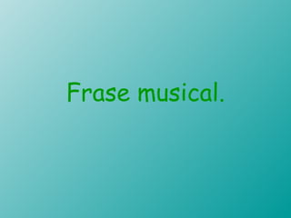 Frase musical.
 