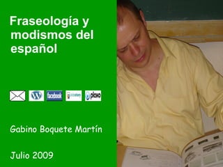 Fraseología y modismos del español Gabino Boquete Martín Julio 2009 